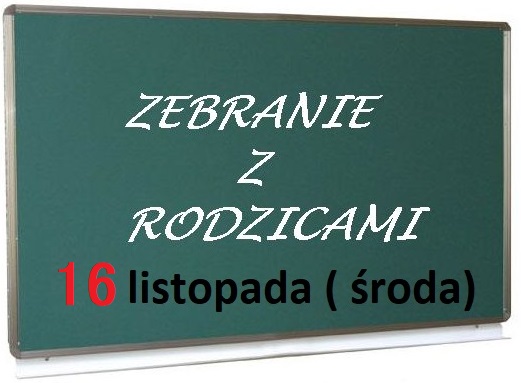 Zebranie z Rodzicami: klasy 1 - 3  o godz. 15.30, klasy 4 - 8 o godz. 16.00